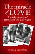 The Miracle of Love: A Mother's Story of Grief, Hope and Acceptance