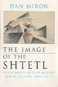 The Image of the Shtetl and Other Studies of Modern Jewish Literary Imagination