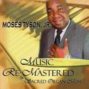 Moses Tyson, Jr.: Music Re-Mastered & Sacred Organ Music
