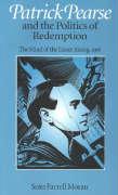 Patrick Pearse and the Politics of Redemption: The Mind of the Easter Rising, 1916