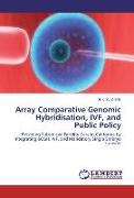 Array Comparative Genomic Hybridisation, IVF, and Public Policy