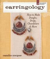 Earringology: How to Make Dangles, Drops, Chandeliers & More