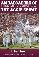 Ambassadors of the Aggie Spirit: The History of the Texas A&m Yell Leaders