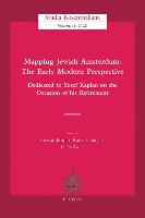 Mapping Jewish Amsterdam: The Early Modern Perspective: Dedicated to Yosef Kaplan on the Occasion of His Retirement