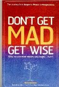 Don`t Get MAD Get Wise - Why no one ever makes you angry!