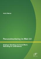 Personalmarketing im Web 2.0: Employer Branding und Social Media Recruiting für Unternehmen