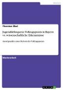 Jugenddelinquenz. Vollzugspraxis in Bayern vs. wissenschaftliche Erkenntnisse