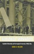 National Manhood: Capitalist Citizenship and the Imagined Fraternity of White Men