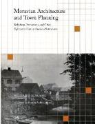 Moravian Architecture and Town Planning: Bethlehem, Pennsylvania, and Other Eighteenth-Century American Settlements