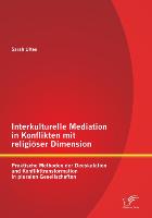 Interkulturelle Mediation in Konflikten mit religiöser Dimension: Praktische Methoden der Deeskalation und Konflikttransformation in pluralen Gesellschaften
