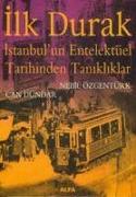 Ilk Durak - Istanbulun Entelektüel Tarihinden Tanikliklar