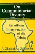 On Communitarian Divinity: An African Interpretation of the Trinity