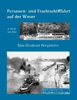 Kleine Geschichte der Personen- und Frachtschifffahrt auf der Ober- und Mittelweser in Wort und Bild