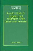 Practical Guide to Litigation and Arbitration in the United Arab Emirates: A Detailed Guide to Litigation and Arbitration in the United Arab Emirates