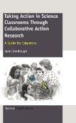 Taking Action in Science Classrooms Through Collaborative Action Research: A Guide for Educators