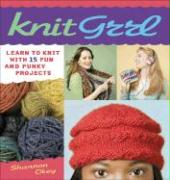 Knitgrrl: Learn to Knit with 15 Fun and Funky Patterns