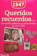 Nacimos en 1947 : queridos recuerdos-- de nuestra infancia y adolescencia : de 1947 a 1965