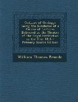 Outlines of Geology: Being the Substance of a Course of Lectures Delivered in the Theatre of the Royal Institution in the Year 1816