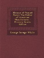 Memoir of Samuel Slater: The Father of American Manufactures