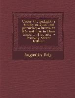 Under the Gaslight: A Totally Original and Picturesque Drama of Life and Love in These Times, in Five Acts