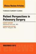 Patient Perspectives in Pulmonary Surgery, An Issue of Thoracic Surgery Clinics