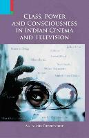 Class, Power and Consciousness in Indian Cinema and Television