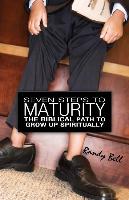 Seven Steps to Spiritual Maturity: The Biblical Path to Grow Up Spiritually