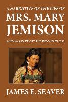 A Narrative of the Life of Mrs. Mary Jemison Who Was Taken by the Indians in the Year 1755