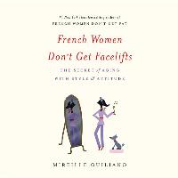 French Women Don't Get Facelifts: The Secret of Aging with Style & Attitude