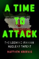 A Time to Attack: The Looming Iranian Nuclear Threat