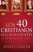 Los 40 Cristianos Más Influyentes: Que Forjaron Lo Que Creemos Hoy / The 40 Most Influential Christians . . . Who Shaped What We Believe Today