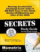 Nursing Acceleration Challenge Exam (Ace) II RN-Bsn: Care of the Client During Childbearing and Care of the Child Secrets Study Guide: Nursing Ace Tes