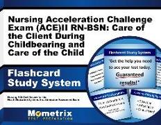 Nursing Acceleration Challenge Exam (Ace) II Rn-Bsn: Care of the Client During Childbearing and Care of the Child Flashcard Study System: Nursing Ace