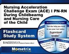 Nursing Acceleration Challenge Exam (Ace) I Pn-Rn: Nursing Care During Childbearing and Nursing Care of the Child Flashcard Study System: Nursing Ace