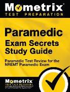 Paramedic Exam Secrets Study Guide: Paramedic Test Review for the Nremt Paramedic Exam