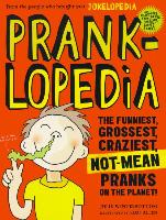 Pranklopedia: The Funniest, Grossest, Craziest, Not-Mean Pranks on the Planet!