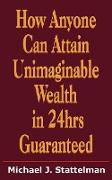 How Anyone Can Attain Unimaginable Wealth in 24hrs Guaranteed