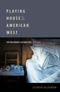 Playing House in the American West: Western Women's Life Narratives, 1839-1987