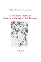 Catechisme Creole Et Mission Des Noirs a l'Ile Bourbon