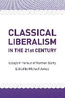 Classical Liberalism in the 21st Century: Essays in Honour of Norman P. Barry