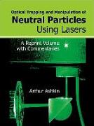 Optical Trapping and Manipulation of Neutral Particles Using Lasers: A Reprint Volume with Commentaries