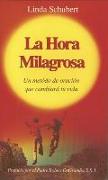 La Hora Milagrosa: Un Metodo de Oracion Que Cambiara Tu Vida