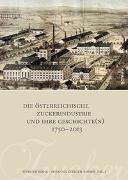 Die österreichische Zuckerindustrie und ihre Geschichte(n) 1750-2013