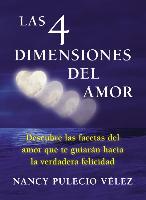 Las 4 Dimensiones del Amor: Descubre las Facetas del Amor Que Te Guiaran Hacia la Verdadera Felicidad = The 4 Dimensions of Love