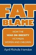 Fat Blame: How the War on Obesity Victimizes Women and Children