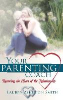 Your Parenting Coach: Restoring the Heart of the Relationship