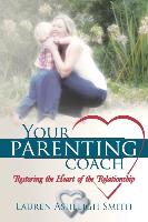 Your Parenting Coach: Restoring the Heart of the Relationship
