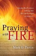 Praying with Fire: Seeking His Presence Through the Revival Passages of Scripture