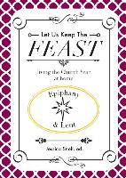 Let Us Keep the Feast: Living the Church Year at Home (Epiphany and Lent)