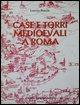 Case E Torri Medioevali a Roma: Vol. I. Documentazione, Storia E Sopravvivenza Di Edifici Medioevali Nel Tessuto Urbano Di Roma
